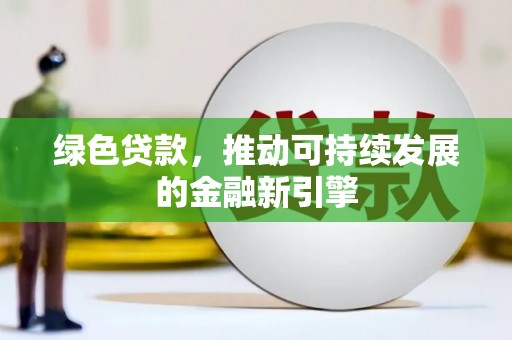 晋中绿色贷款，推动可持续发展的金融新引擎