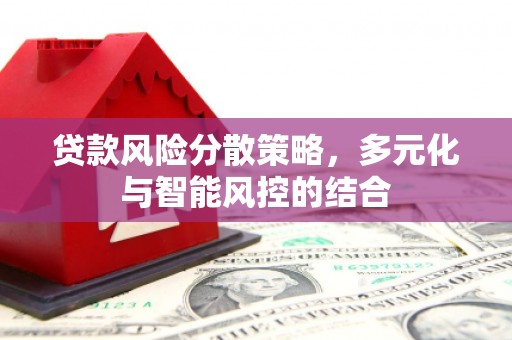 晋中贷款风险分散策略，多元化与智能风控的结合