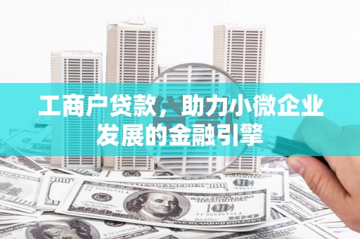晋中工商户贷款，助力小微企业发展的金融引擎