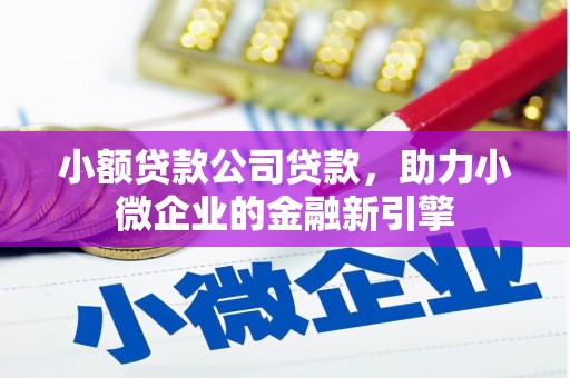 晋中小额贷款公司贷款，助力小微企业的金融新引擎