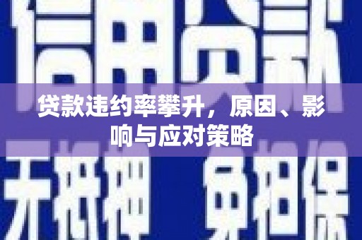 晋中贷款违约率攀升，原因、影响与应对策略