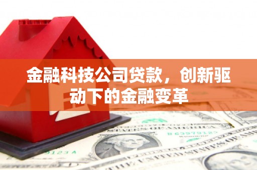 晋中金融科技公司贷款，创新驱动下的金融变革
