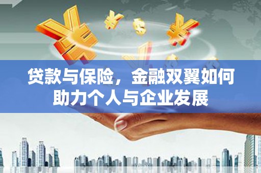 晋中贷款与保险，金融双翼如何助力个人与企业发展