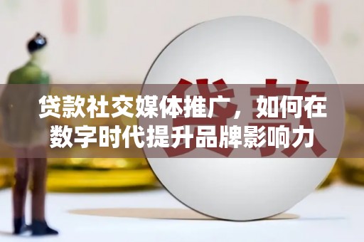 晋中贷款社交媒体推广，如何在数字时代提升品牌影响力