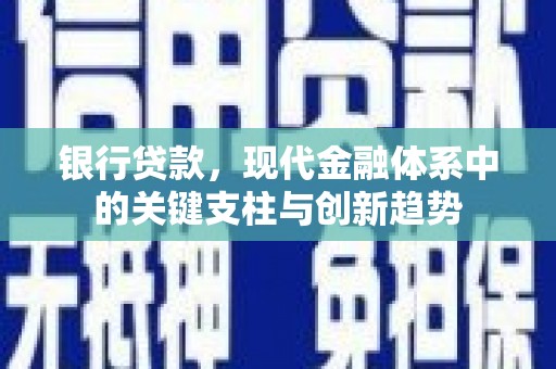 晋中银行贷款，现代金融体系中的关键支柱与创新趋势