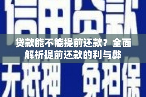 晋中贷款能不能提前还款？全面解析提前还款的利与弊
