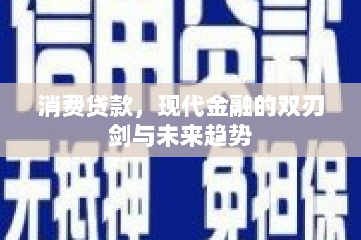 晋中消费贷款，现代金融的双刃剑与未来趋势