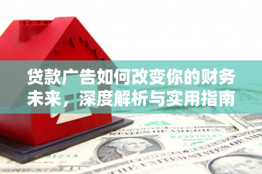 晋中贷款广告如何改变你的财务未来，深度解析与实用指南