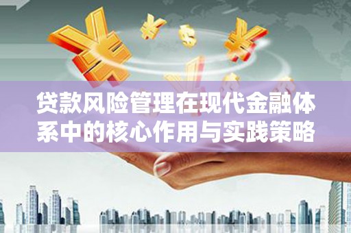 晋中贷款风险管理在现代金融体系中的核心作用与实践策略