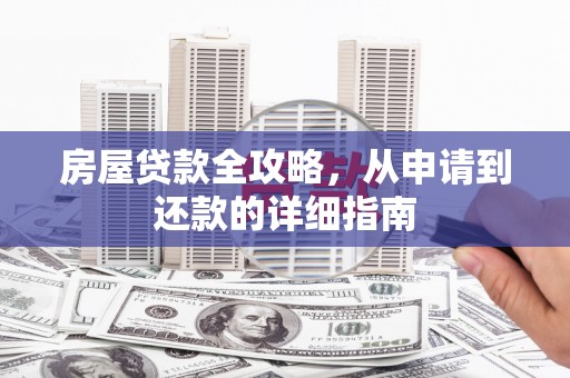 晋中房屋贷款全攻略，从申请到还款的详细指南