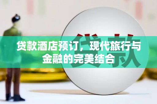 晋中贷款酒店预订，现代旅行与金融的完美结合