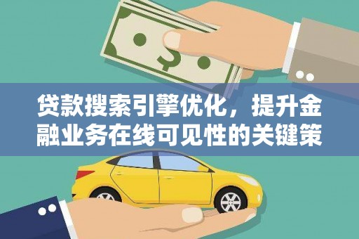 晋中贷款搜索引擎优化，提升金融业务在线可见性的关键策略