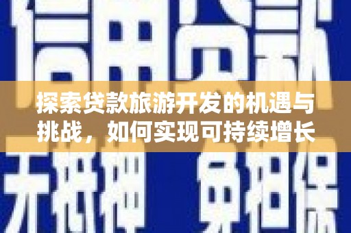 晋中探索贷款旅游开发的机遇与挑战，如何实现可持续增长