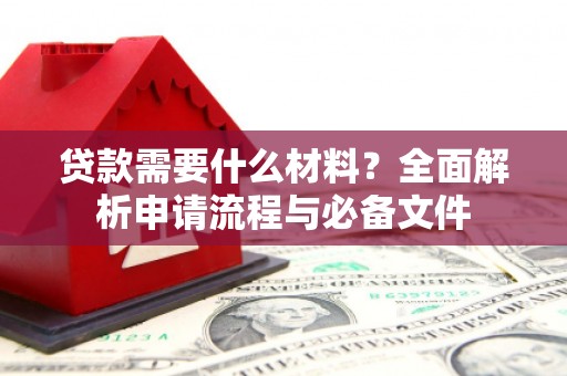 晋中贷款需要什么材料？全面解析申请流程与必备文件