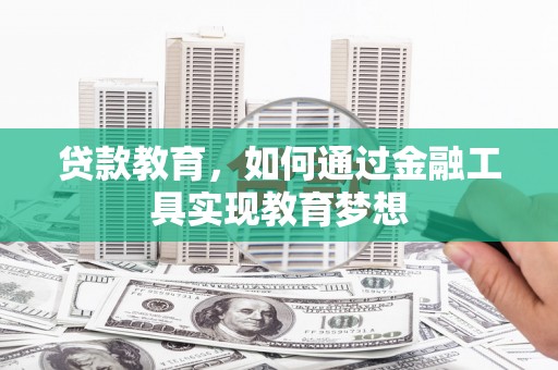 晋中贷款教育，如何通过金融工具实现教育梦想