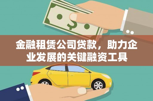 晋中金融租赁公司贷款，助力企业发展的关键融资工具