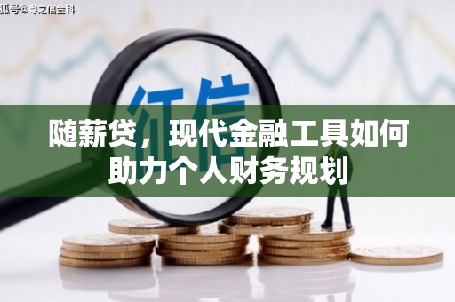 晋中随薪贷，现代金融工具如何助力个人财务规划