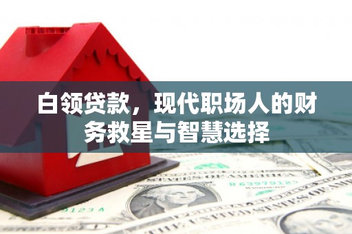 晋中白领贷款，现代职场人的财务救星与智慧选择