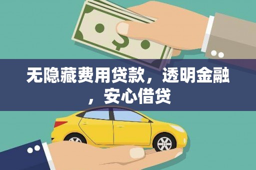 晋中无隐藏费用贷款，透明金融，安心借贷