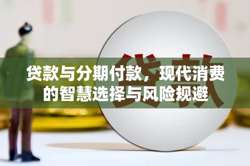 晋中贷款与分期付款，现代消费的智慧选择与风险规避