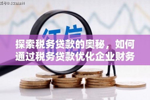 晋中探索税务贷款的奥秘，如何通过税务贷款优化企业财务