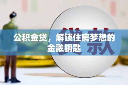 晋中公积金贷，解锁住房梦想的金融钥匙