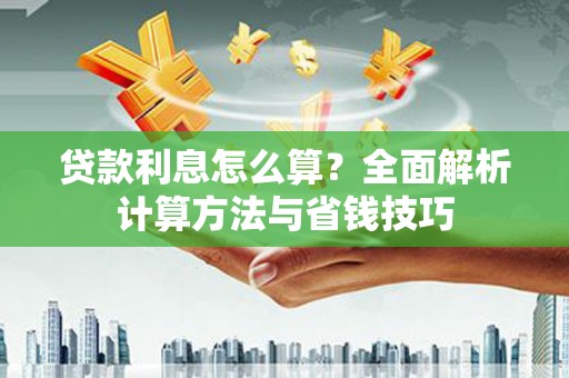 晋中贷款利息怎么算？全面解析计算方法与省钱技巧