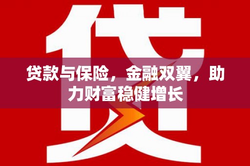 晋中贷款与保险，金融双翼，助力财富稳健增长