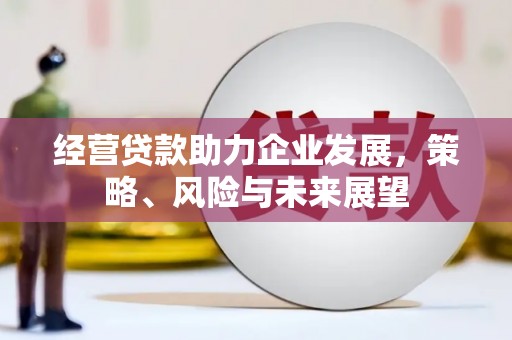 晋中经营贷款助力企业发展，策略、风险与未来展望
