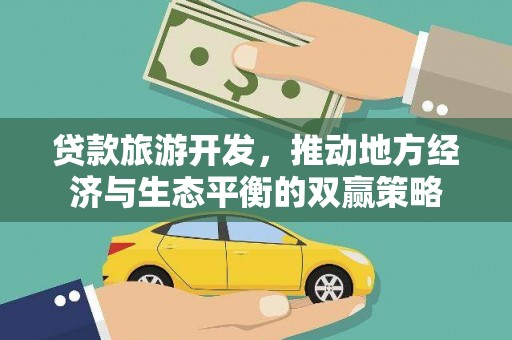 晋中贷款旅游开发，推动地方经济与生态平衡的双赢策略