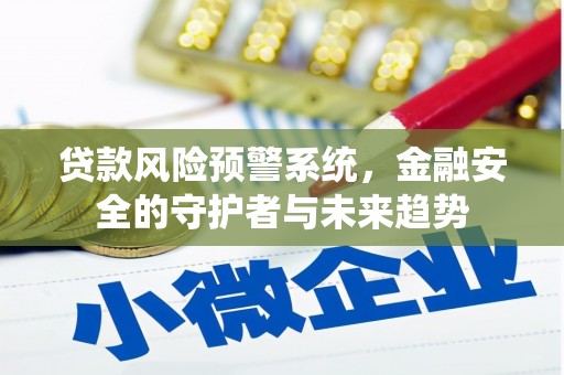 晋中贷款风险预警系统，金融安全的守护者与未来趋势