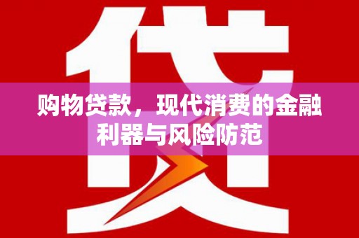 晋中购物贷款，现代消费的金融利器与风险防范