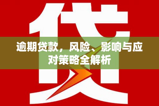 晋中逾期贷款，风险、影响与应对策略全解析
