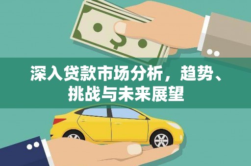 晋中深入贷款市场分析，趋势、挑战与未来展望