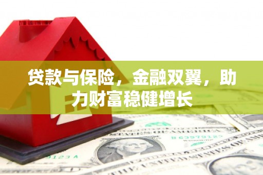 晋中贷款与保险，金融双翼，助力财富稳健增长