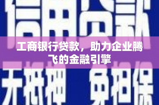 晋中工商银行贷款，助力企业腾飞的金融引擎