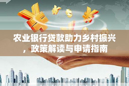 晋中农业银行贷款助力乡村振兴，政策解读与申请指南