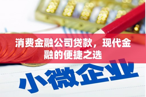 晋中消费金融公司贷款，现代金融的便捷之选