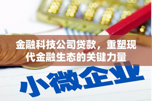 晋中金融科技公司贷款，重塑现代金融生态的关键力量