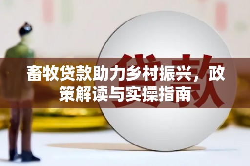 晋中畜牧贷款助力乡村振兴，政策解读与实操指南