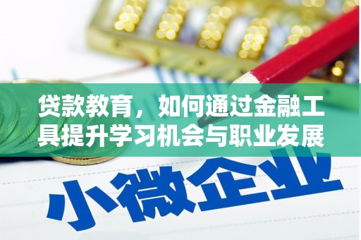 晋中贷款教育，如何通过金融工具提升学习机会与职业发展