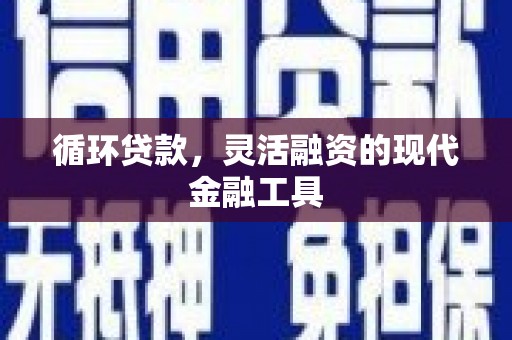 晋中循环贷款，灵活融资的现代金融工具
