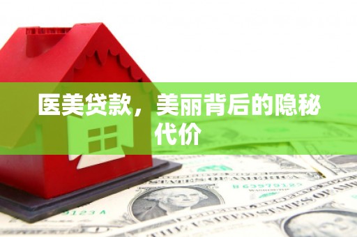 晋中医美贷款，美丽背后的隐秘代价