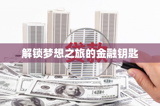 晋中解锁梦想之旅的金融钥匙