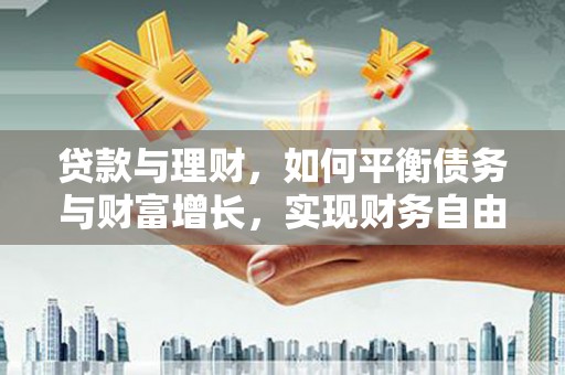 晋中贷款与理财，如何平衡债务与财富增长，实现财务自由