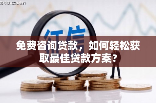 晋中免费咨询贷款，如何轻松获取最佳贷款方案？